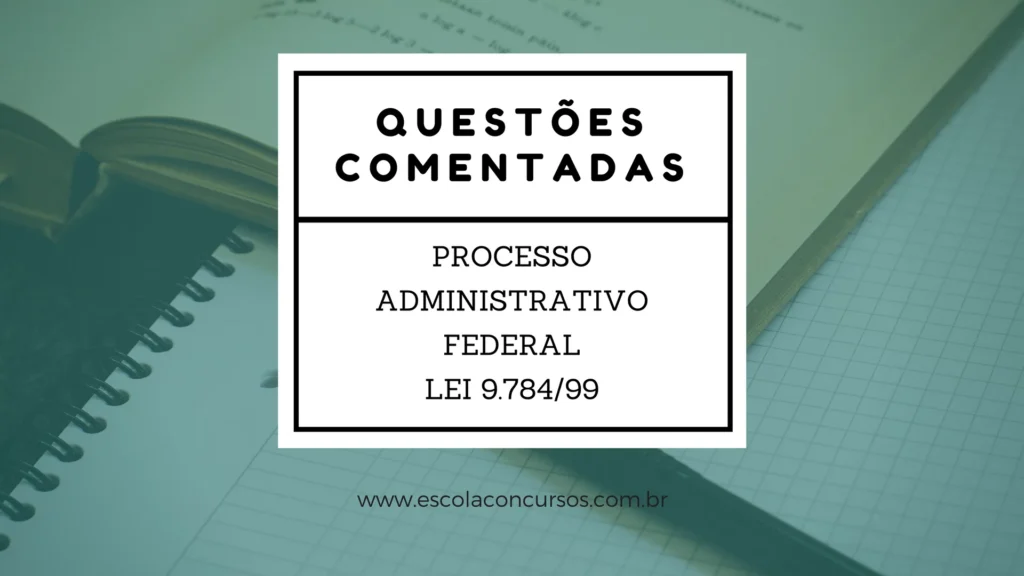 Questões Comentadas Processo Administrativo Federal (Lei 9.784/99)